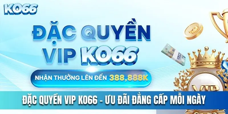 Đặc Quyền VIP KO66 - Hàng Ngàn Ưu Đãi Đẳng Cấp Mỗi Ngày