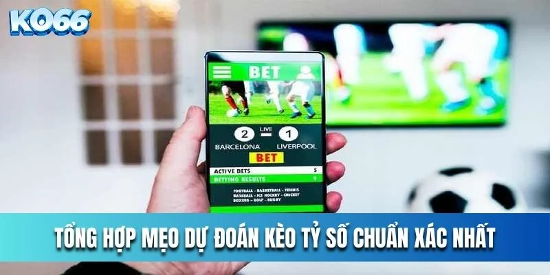 Tổng hợp mẹo dự đoán kèo tỷ số chuẩn xác nhất